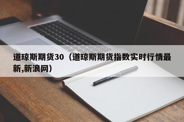 道琼斯期货30（道琼斯期货指数实时行情最新,新浪网）