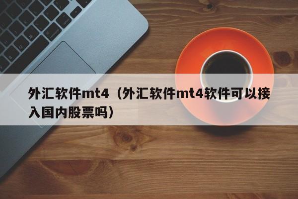 外汇软件mt4（外汇软件mt4软件可以接入国内股票吗）